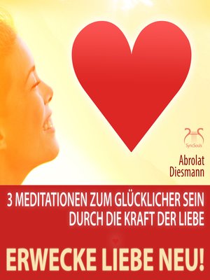 cover image of Erwecke Liebe Neu! 3 Meditationen zum Glücklicher Sein durch die Kraft der Liebe